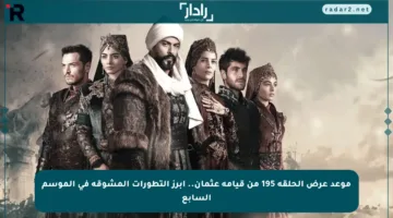 موعد عرض الحلقة 195 من قيامة عثمان.. أبرز التطورات المشوقة في الموسم السابع